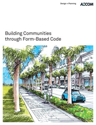 Design + Planning




Building Communities
through Form-Based Code
 