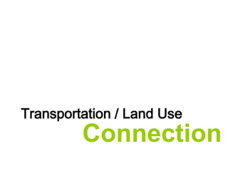 Transportation / Land Use
         Connection
 