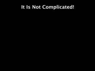 It Is Not Complicated!
 