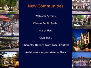  
    New Communities
              
          Walkable Streets 
                   
        Vibrant Public Realm 
                     
             Mix of Uses 
                       
             Civic Uses 
                         
Character Derived from Local Context 
                           
  Architecture Appropriate to Place 
                      
                      
                 
 