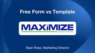 Free Form vs Template
Sean Rose, Marketing Director
 