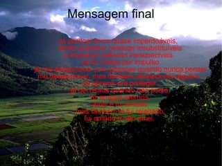 Mensagem final Já perdoei erros quase imperdoáveis, tentei substituir pessoas insubstituíveis e esquecer pessoas inesquecíveis.  Já fiz coisas por impulso já me decepcionei com pessoas quando nunca pensei me decepcionar, mas também decepcionei alguém.  Já abracei pra proteger, já dei risada quando não podia, fiz amigos eternos, amei e fui amado, mas também já fui rejeitado, fui amado e não amei.  