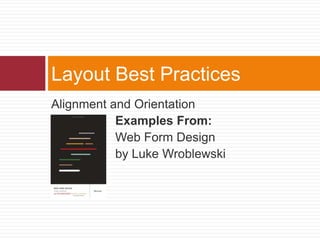 Alignment and Orientation Examples From:		Web Form Design 		by Luke WroblewskiLayout Best Practices
