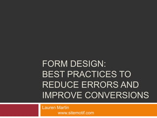 Form Design: Best Practices to Reduce Errors and Improve Conversions Lauren Martin				www.sitemotif.com 