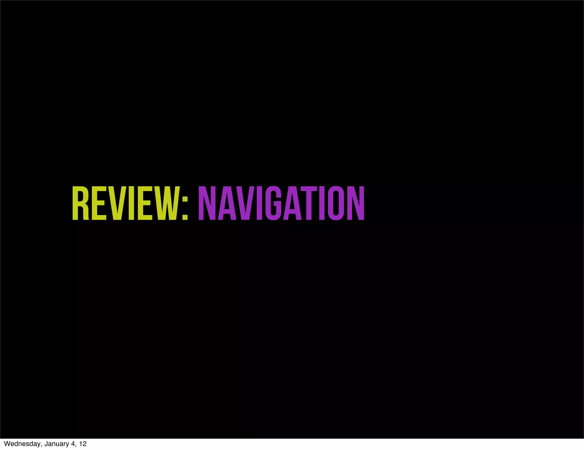 Review: Navigation



Wednesday, January 4, 12
 