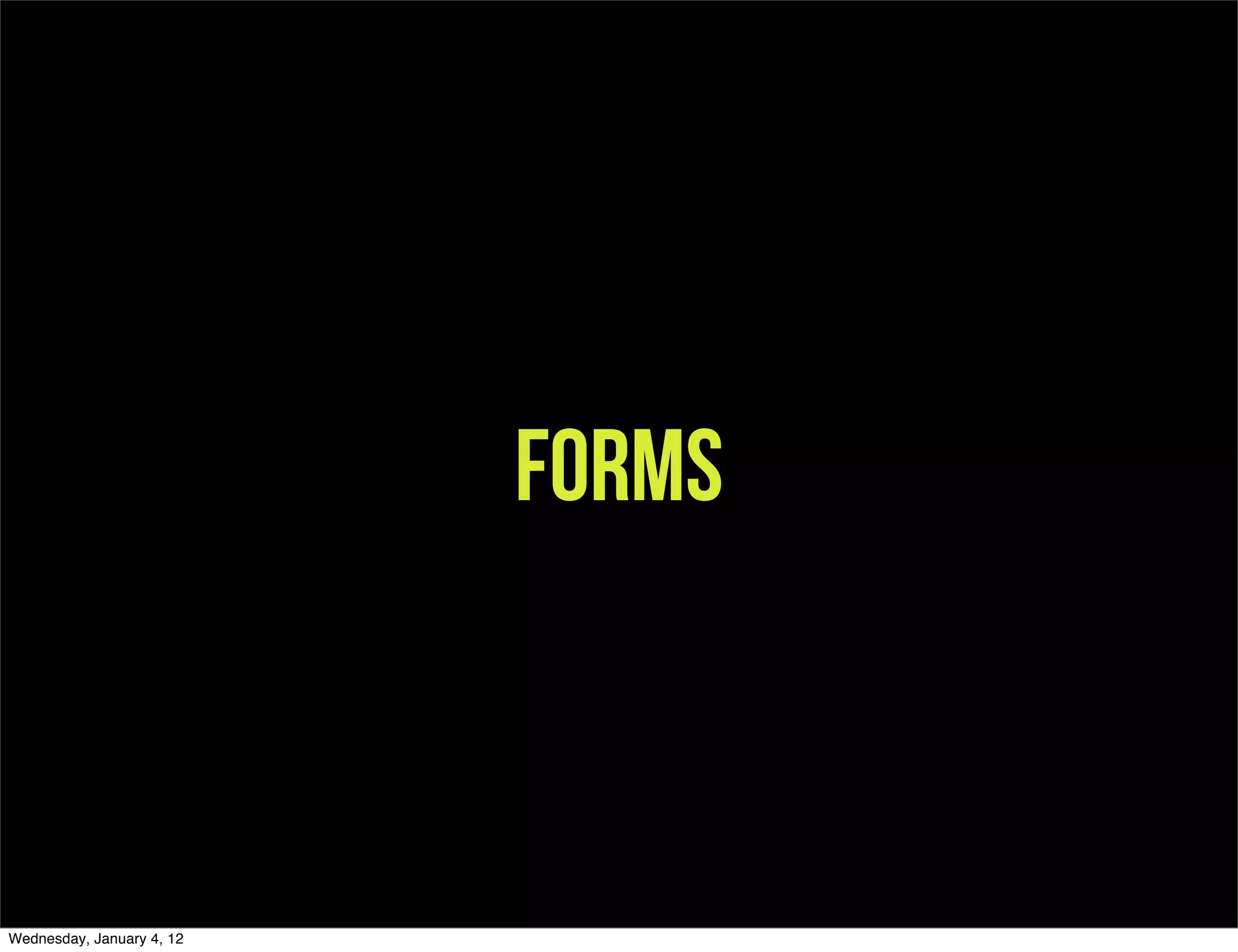 Forms



Wednesday, January 4, 12
 