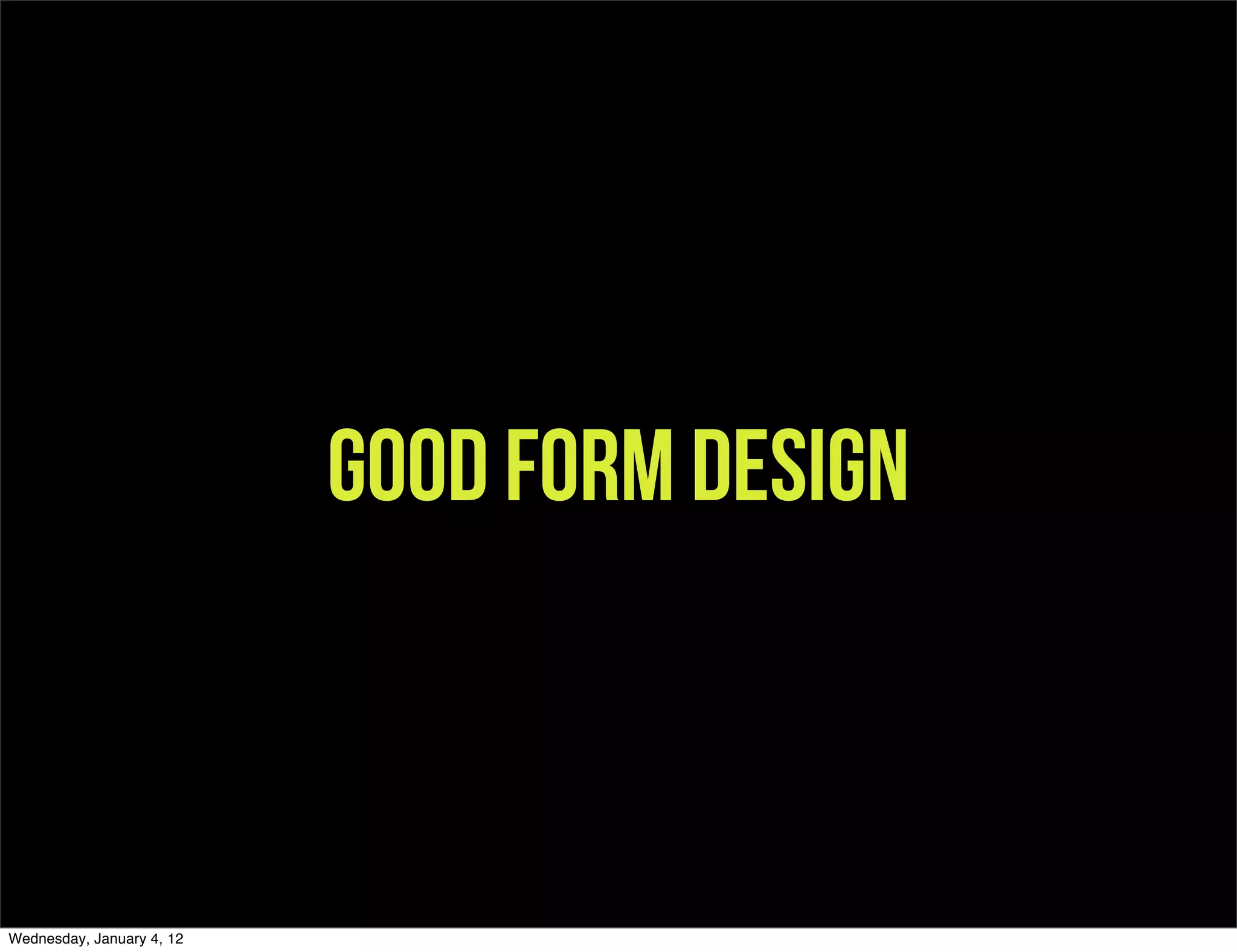 Good Form Design



Wednesday, January 4, 12
 