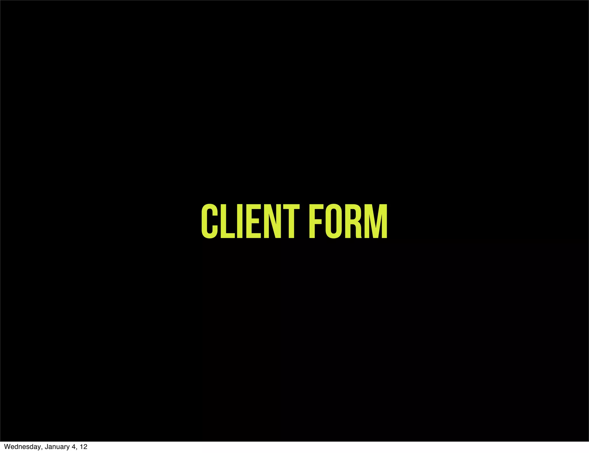 Client form



Wednesday, January 4, 12
 