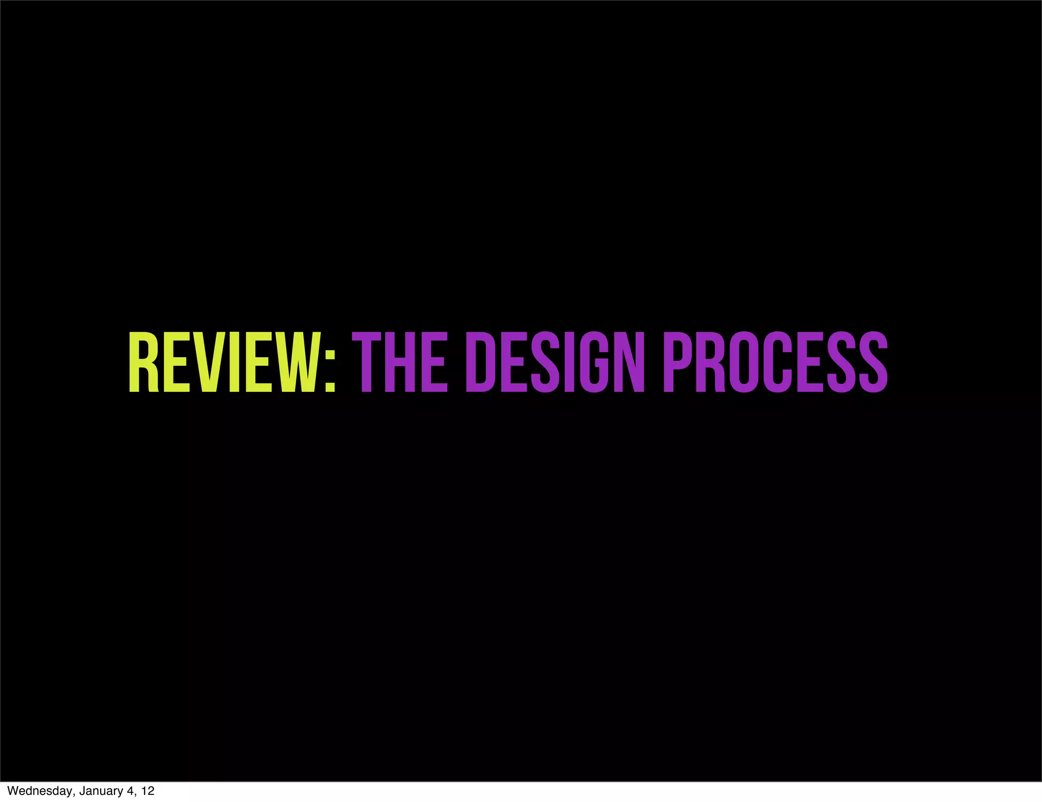 Review: The Design Process



Wednesday, January 4, 12
 