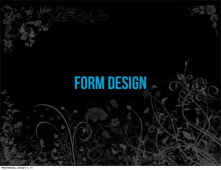 Form Design



Wednesday, January 4, 12
 
