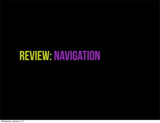 Review: Navigation



Wednesday, January 4, 12
 