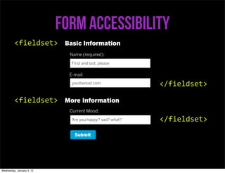 Form accessibility
         <fieldset>         Basic Information
                             Name (required):
           ...