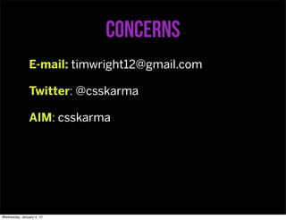 Concerns
                E-mail: timwright12@gmail.com

                Twitter: @csskarma

                AIM: csskarma
...