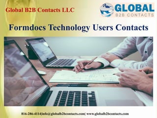 Global B2B Contacts LLC
816-286-4114|info@globalb2bcontacts.com| www.globalb2bcontacts.com
Formdocs Technology Users Contacts
 