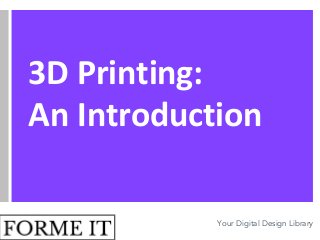 Your Digital Design Library
3D Printing:
An Introduction
 