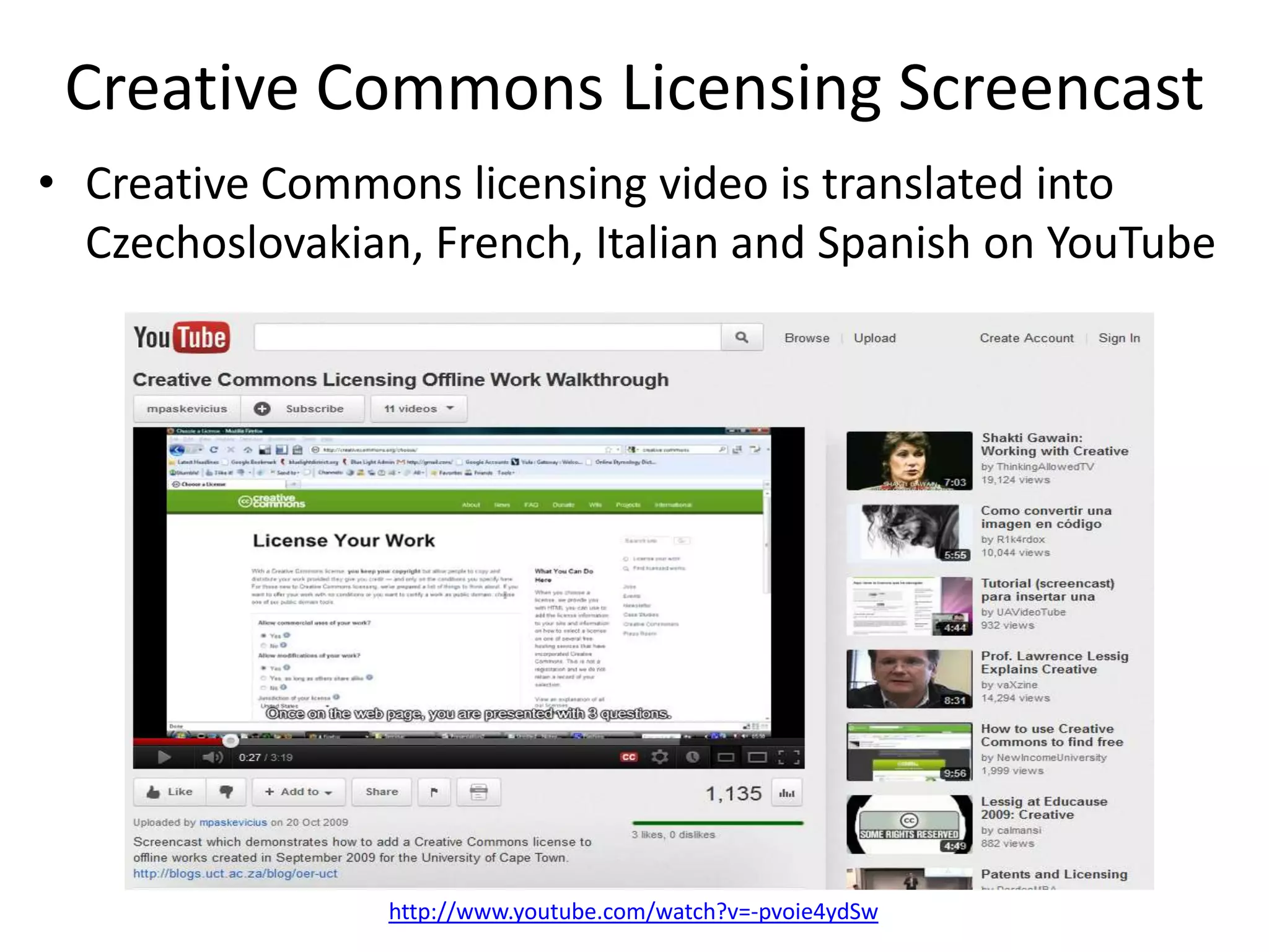 Creative Commons Licensing Screencast
• Creative Commons licensing video is translated into
  Czechoslovakian, French, Italian and Spanish on YouTube




                http://www.youtube.com/watch?v=-pvoie4ydSw
 