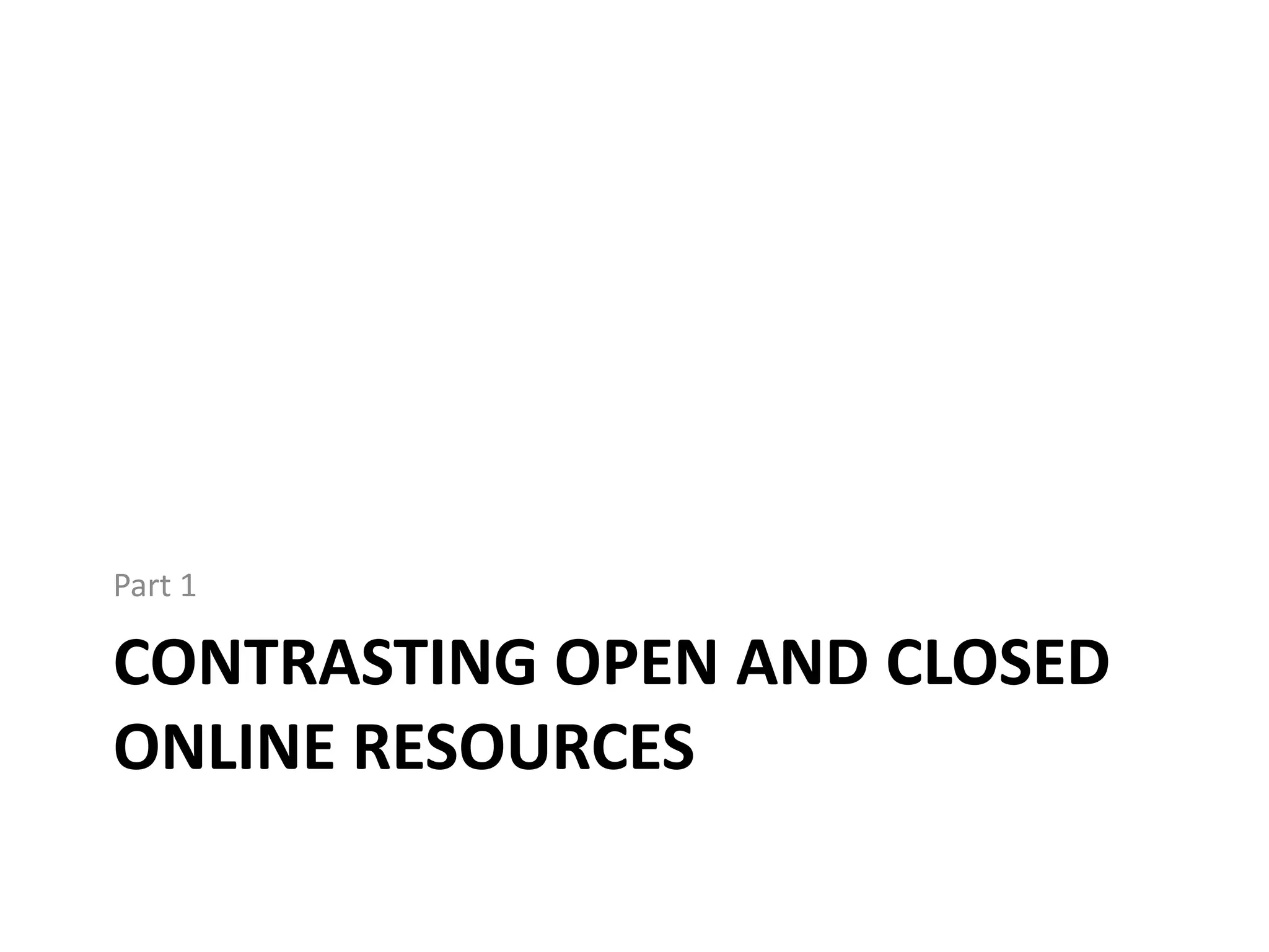 Part 1

CONTRASTING OPEN AND CLOSED
ONLINE RESOURCES
 