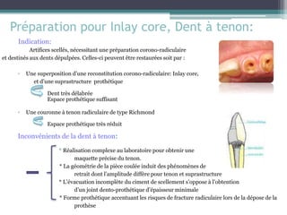 Préparation pour Inlay core, Dent à tenon:
Indication:
Artifices scellés, nécessitant une préparation corono-radiculaire
e...