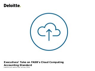 Executives’ Take on FASB’s Cloud Computing
Accounting Standard
Deloitte poll results from January 2020
 