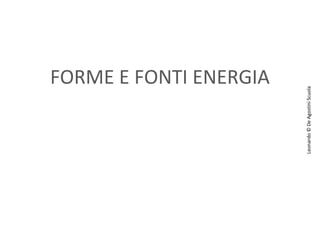 FORME E FONTI ENERGIA
Leonardo©DeAgostiniScuola
 