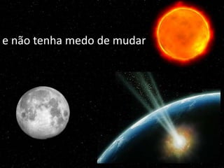 e não tenha medo de mudar