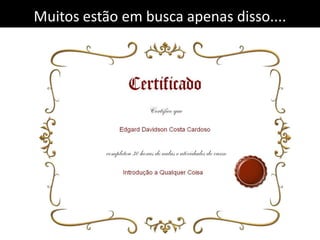 Muitos estão em busca apenas disso....