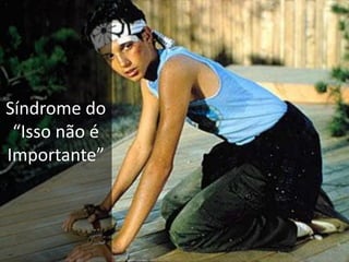 Síndrome do “Isso não é Importante”