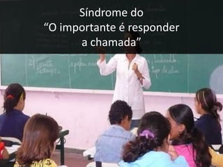 Síndrome do “O importante é responder a chamada”