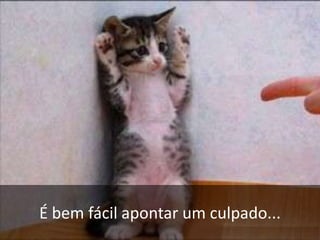 É bem fácil apontar um culpado...