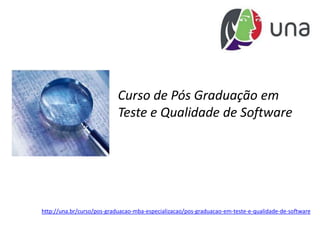 Curso de Pós Graduação em Teste e Qualidade de Softwarehttp://una.br/curso/pos-graduacao-mba-especializacao/pos-graduacao-em-teste-e-qualidade-de-software