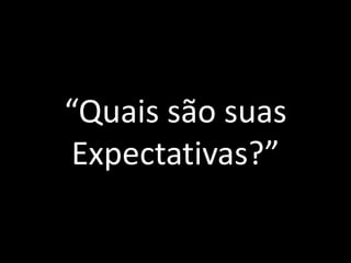“Quais são suas Expectativas?”
