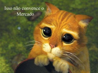 Isso não convence o  Mercado