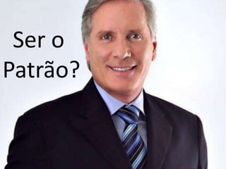 Ser o Patrão?