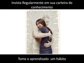 Invista Regularmente em sua carteira de conhecimentoTome o aprendizado  um hábito