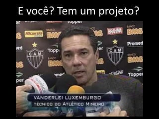 E você? Tem um projeto?