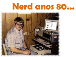 Nerd anos 80...