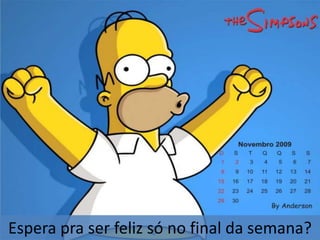 Espera pra ser feliz só no final da semana?