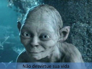 Não desvirtue sua vida