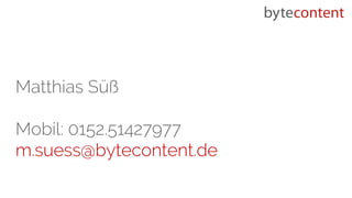 Matthias Süß
Mobil: 0152.51427977
m.suess@bytecontent.de
 