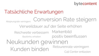Backlinks erhalten
Verweildauer auf der Seite erhöhen
Absprungrate verringern Conversion Rate steigern
Reichweite verbessern Markenbild
positiv beeinflussen
Neukunden gewinnen
Kunden binden
Retourenrate verringern
Call Center entlasten
Helper
Tatsächliche Erwartungen
 