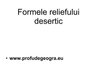 Formele reliefului desertic ,[object Object]