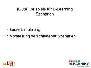 (Gute) Beispiele für E-Learning
                 Szenarien



    kurze Einführung

    Vorstellung verschiedener Szenarien
 
