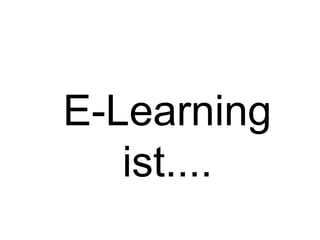 E-Learning
   ist....
 