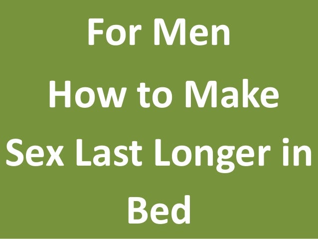 Will last man bed what a make longer in 20 Foods