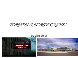 FORMEN & NORTH GRAND!.   By Eva Ruiz   