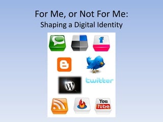 For Me, or Not For Me:
 Shaping a Digital Identity
 
