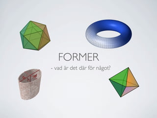 FORMER
- vad är det där för något?
 