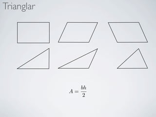 Trianglar




               bh
            A=
                2
 