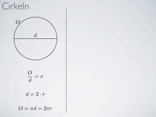 Cirkeln
   O

          d




       O
         =π
       d

       d=2·r

    O = πd = 2πr
 