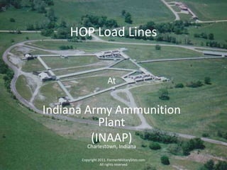 HOP Load Lines At  Indiana Army Ammunition Plant (INAAP) Copyright 2011. FormerMilitarySites.com All rights reserved Charlestown, Indiana 